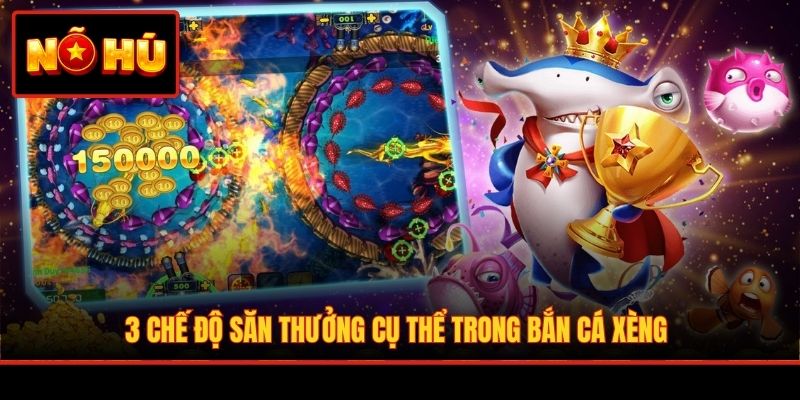 3 chế độ săn thưởng cụ thể trong bắn cá xèng