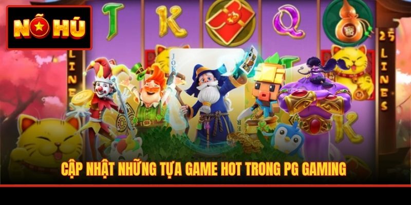 Cập nhật những tựa game hot trong PG Gaming