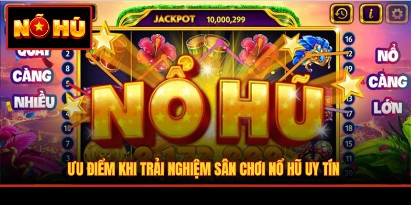 Ưu điểm khi trải nghiệm sân chơi nổ hũ uy tín